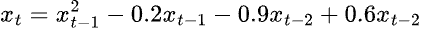x_t = x_{t-1}^2 - 0.2x_{t-1} - 0.9x_{t-2} + 0.6x_{t-2}